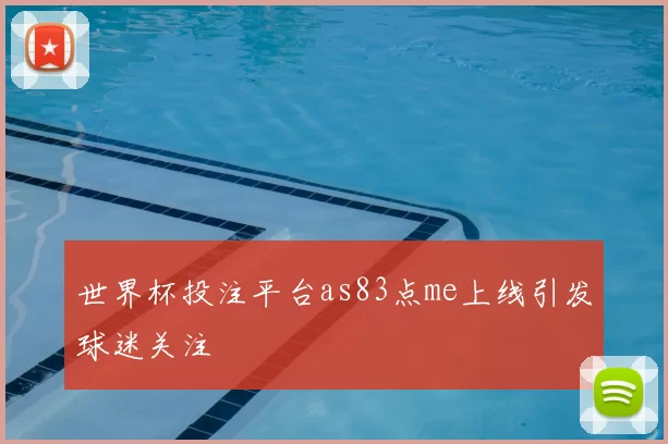 世界杯投注平台as83点me上线引发球迷关注
