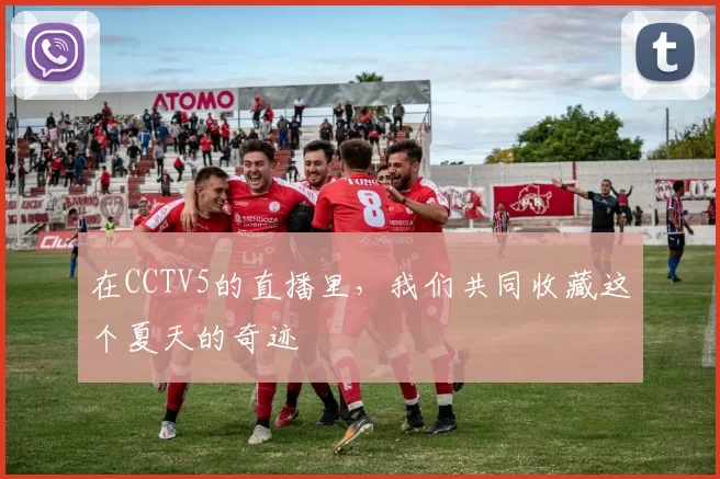 在CCTV5的直播里，我们共同收藏这个夏天的奇迹