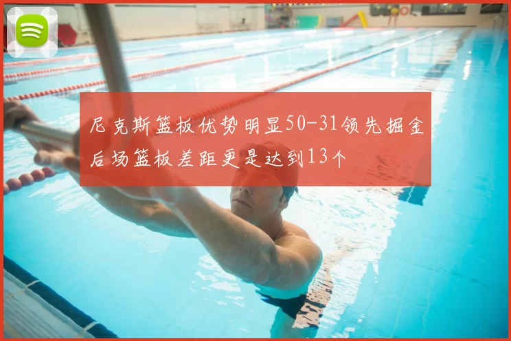 尼克斯篮板优势明显50-31领先掘金后场篮板差距更是达到13个
