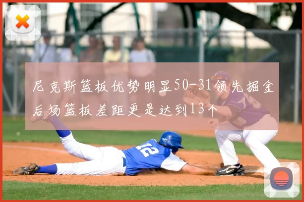 尼克斯篮板优势明显50-31领先掘金后场篮板差距更是达到13个