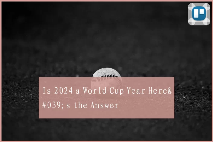 Is 2024 a World Cup Year Here's the Answer