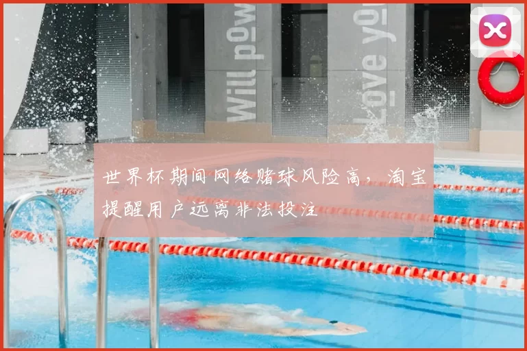 世界杯期间网络赌球风险高,淘宝提醒用户远离非法投注