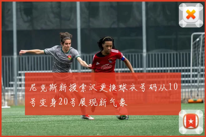尼克斯新援索汉更换球衣号码从10号变身20号展现新气象