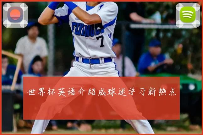 世界杯英语介绍成球迷学习新热点