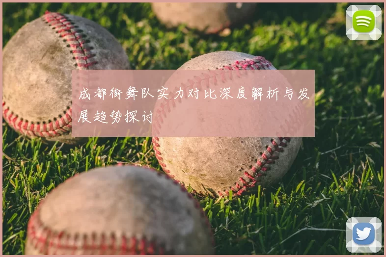成都街舞队实力对比深度解析与发展趋势探讨