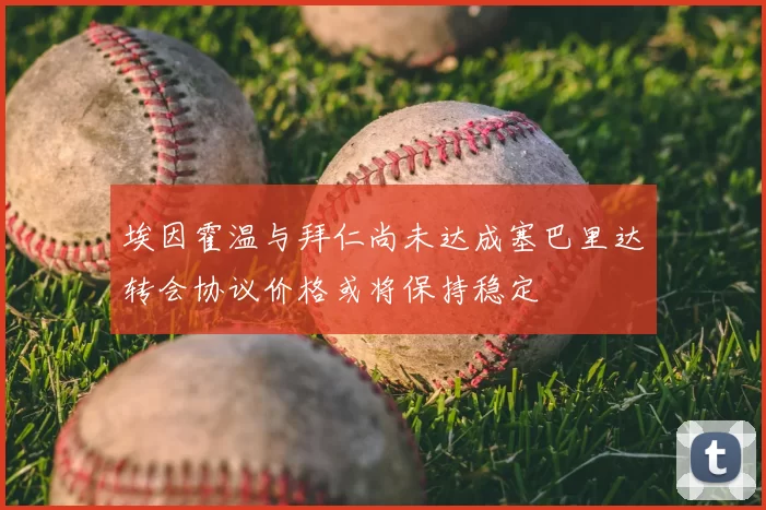 埃因霍温与拜仁尚未达成塞巴里达转会协议价格或将保持稳定