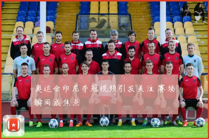 奥运会印尼夺冠视频引发关注 赛场瞬间成焦点