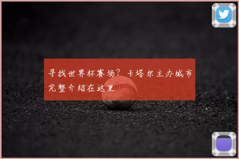 寻找世界杯赛场?卡塔尔主办城市完整介绍在这里