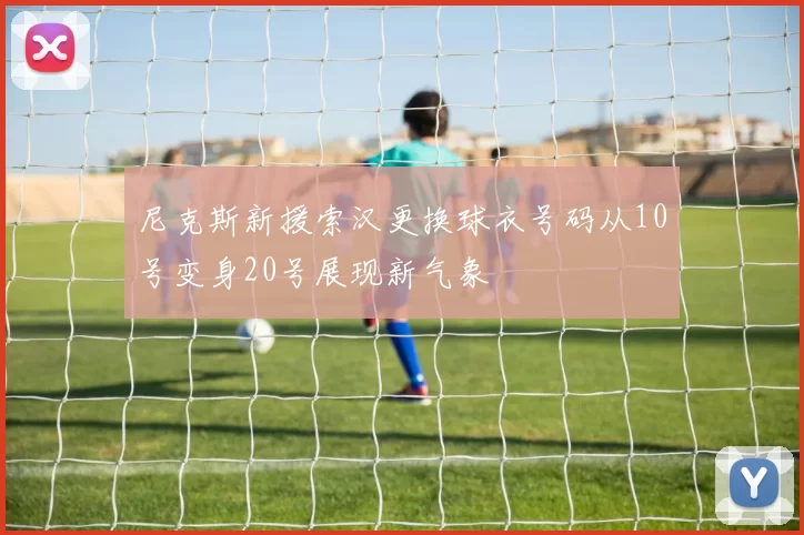 尼克斯新援索汉更换球衣号码从10号变身20号展现新气象