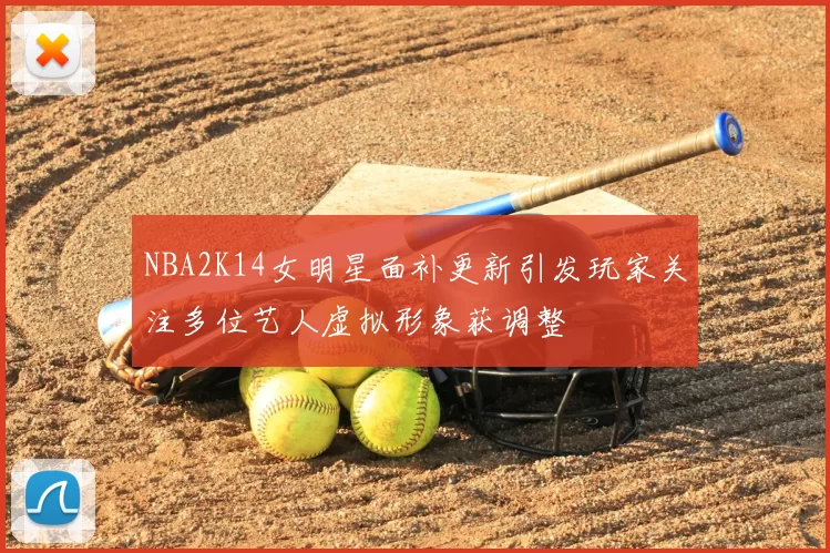 NBA2K14女明星面补更新引发玩家关注多位艺人虚拟形象获调整