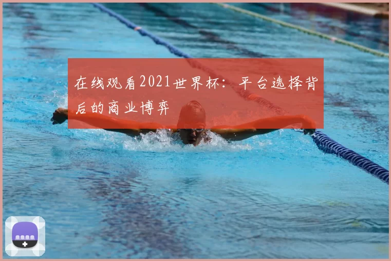 在线观看2021世界杯:平台选择背后的商业博弈