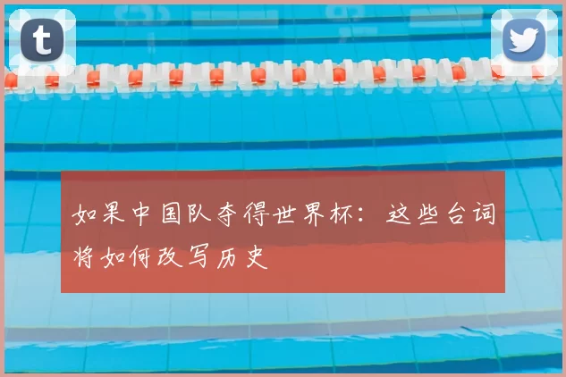 如果中国队夺得世界杯:这些台词将如何改写历史