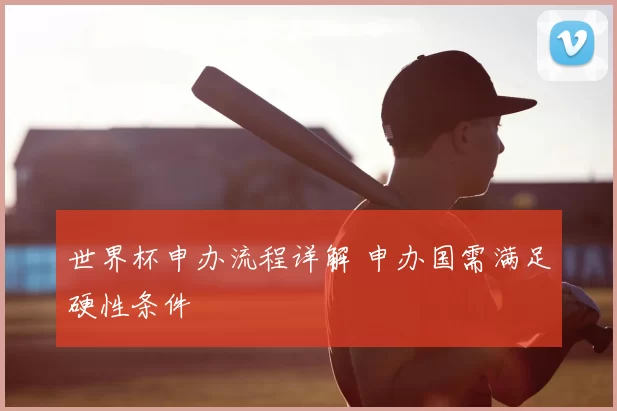 世界杯申办流程详解 申办国需满足硬性条件
