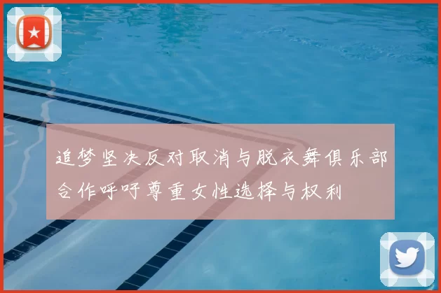 追梦坚决反对取消与脱衣舞俱乐部合作呼吁尊重女性选择与权利