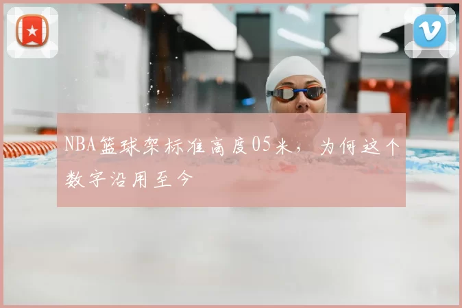 NBA篮球架标准高度05米,为何这个数字沿用至今
