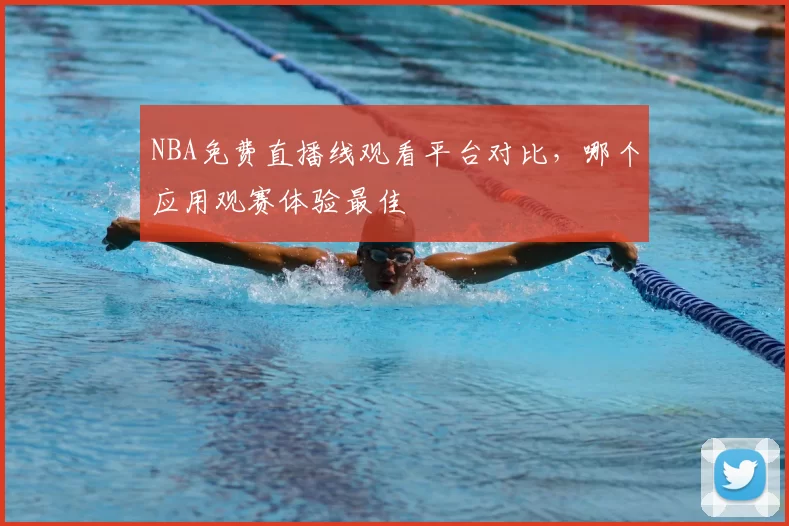NBA免费直播线观看平台对比,哪个应用观赛体验最佳