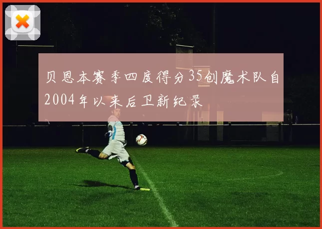 贝恩本赛季四度得分35创魔术队自2004年以来后卫新纪录