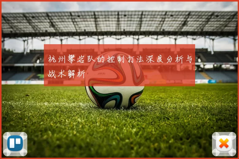杭州攀岩队的控制打法深度分析与战术解析