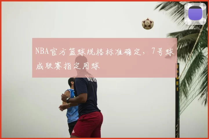 NBA官方篮球规格标准确定,7号球成联赛指定用球