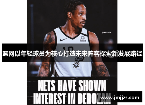 篮网以年轻球员为核心打造未来阵容探索新发展路径